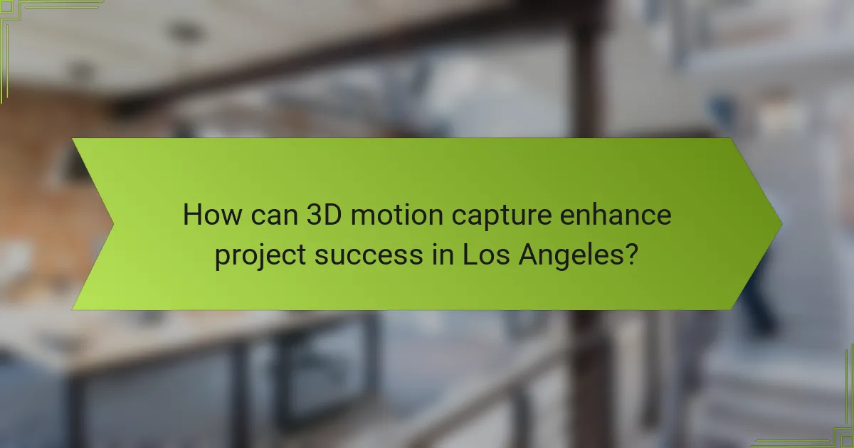 How can 3D motion capture enhance project success in Los Angeles?