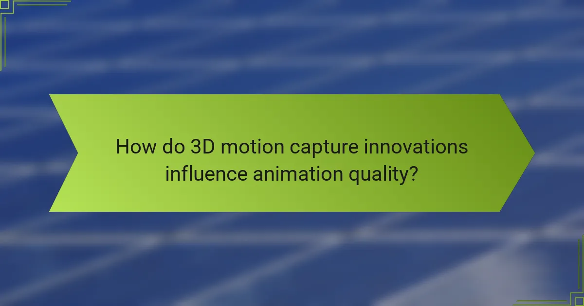 How do 3D motion capture innovations influence animation quality?