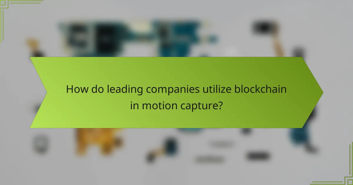 How do leading companies utilize blockchain in motion capture?