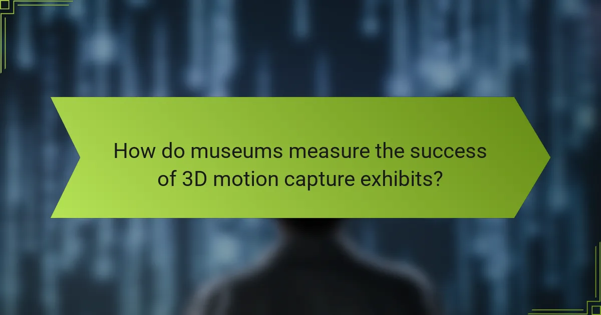 How do museums measure the success of 3D motion capture exhibits?