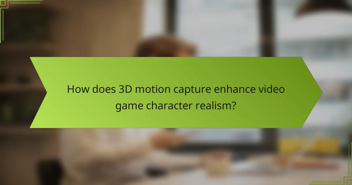 How does 3D motion capture enhance video game character realism?