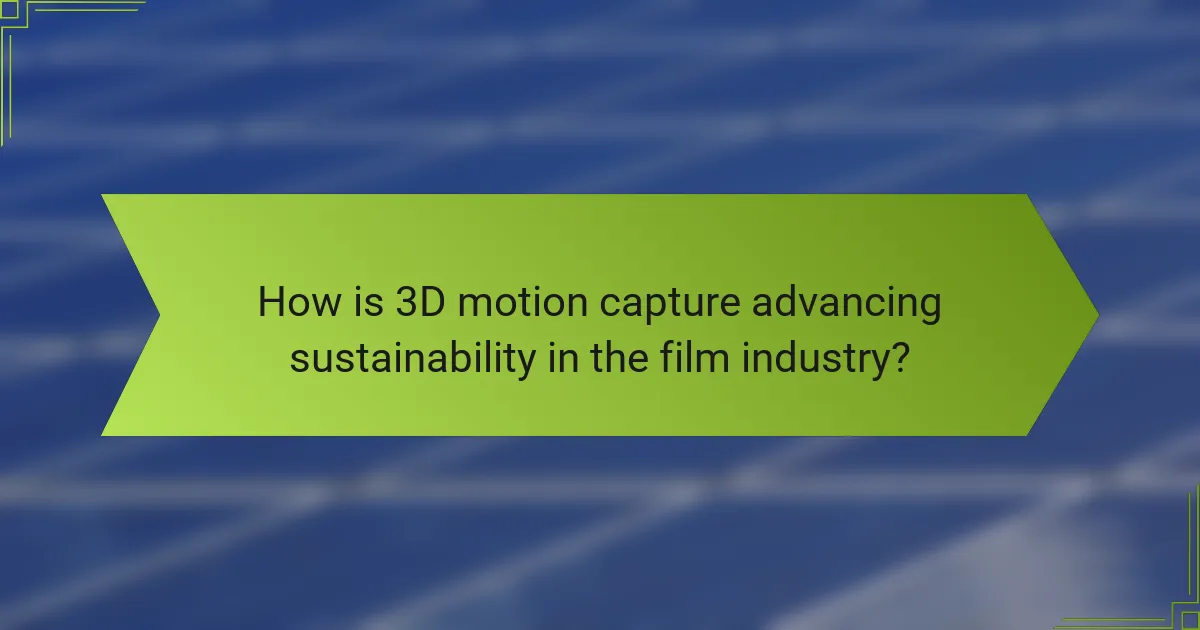 How is 3D motion capture advancing sustainability in the film industry?
