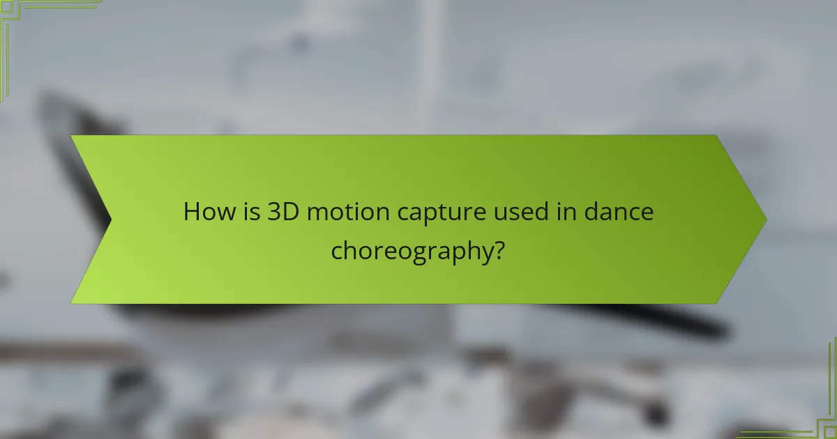 How is 3D motion capture used in dance choreography?