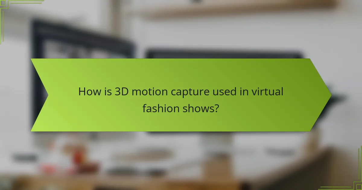 How is 3D motion capture used in virtual fashion shows?