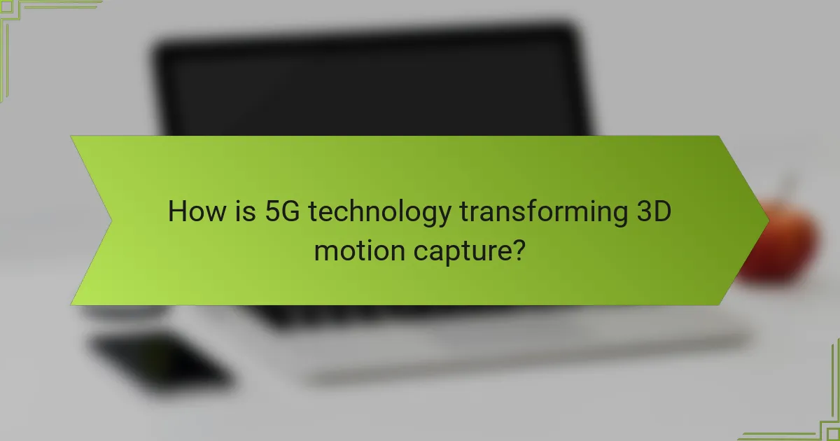 How is 5G technology transforming 3D motion capture?