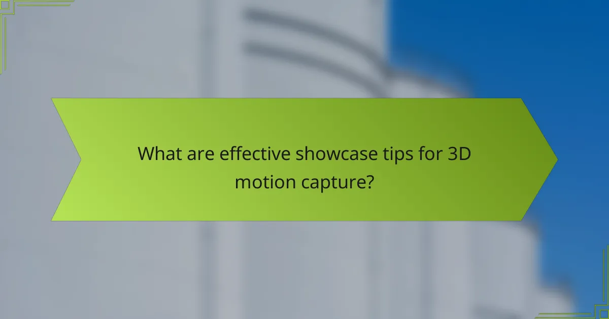 What are effective showcase tips for 3D motion capture?