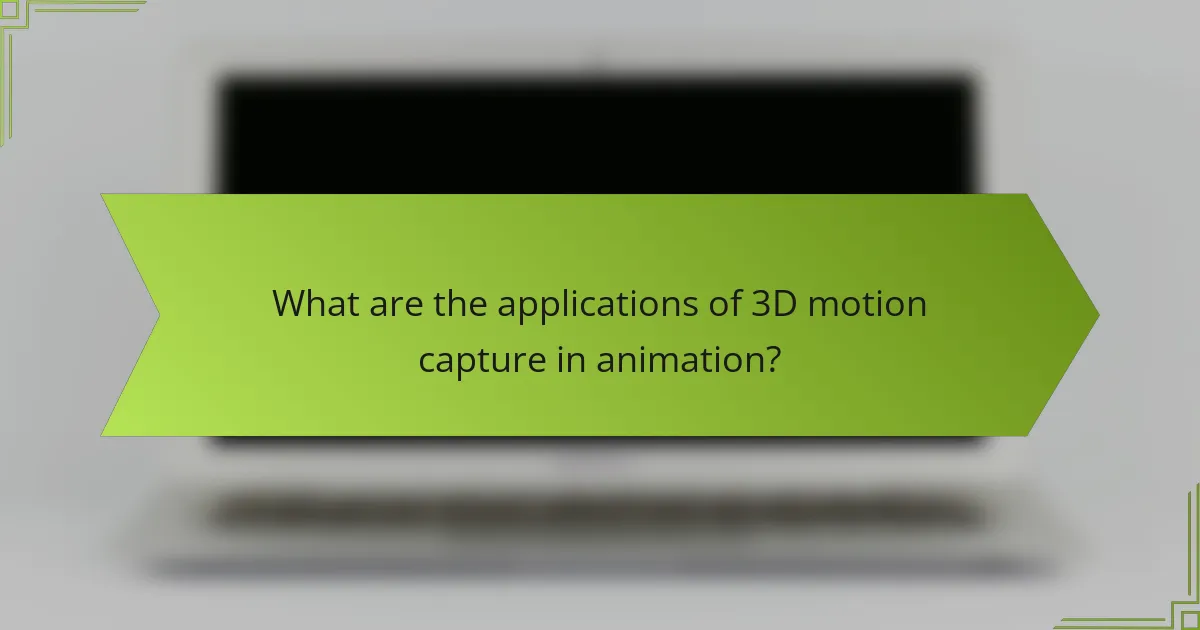 What are the applications of 3D motion capture in animation?
