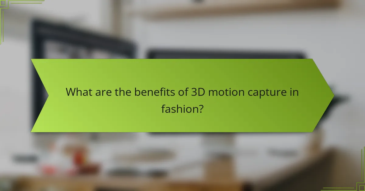 What are the benefits of 3D motion capture in fashion?