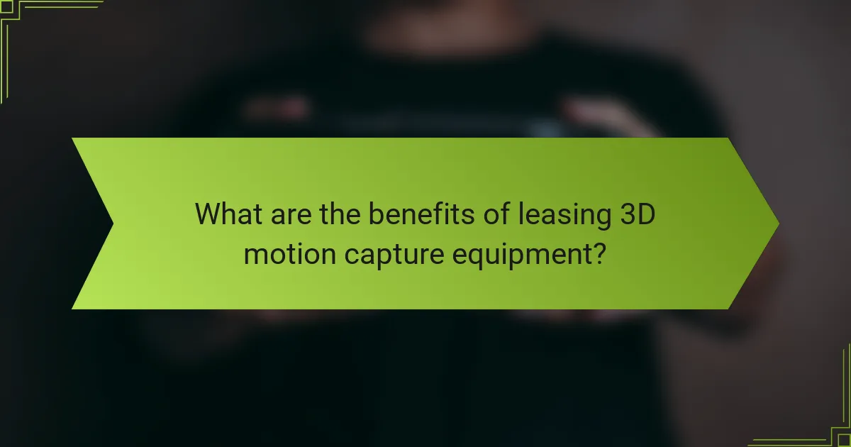 What are the benefits of leasing 3D motion capture equipment?