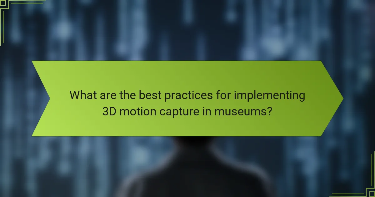 What are the best practices for implementing 3D motion capture in museums?