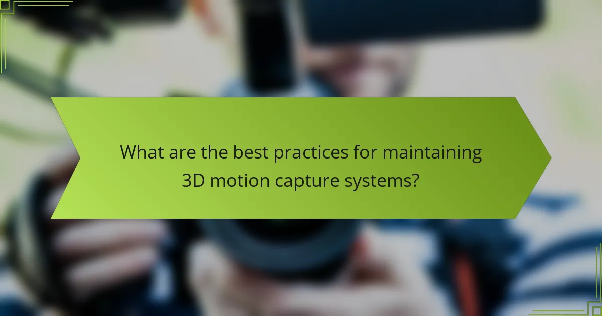 What are the best practices for maintaining 3D motion capture systems?