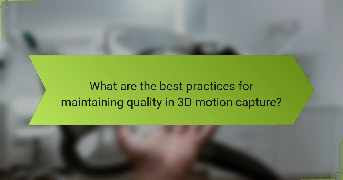 What are the best practices for maintaining quality in 3D motion capture?