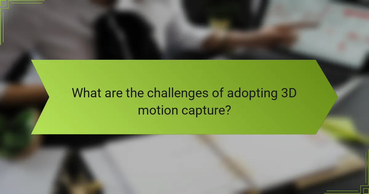 What are the challenges of adopting 3D motion capture?
