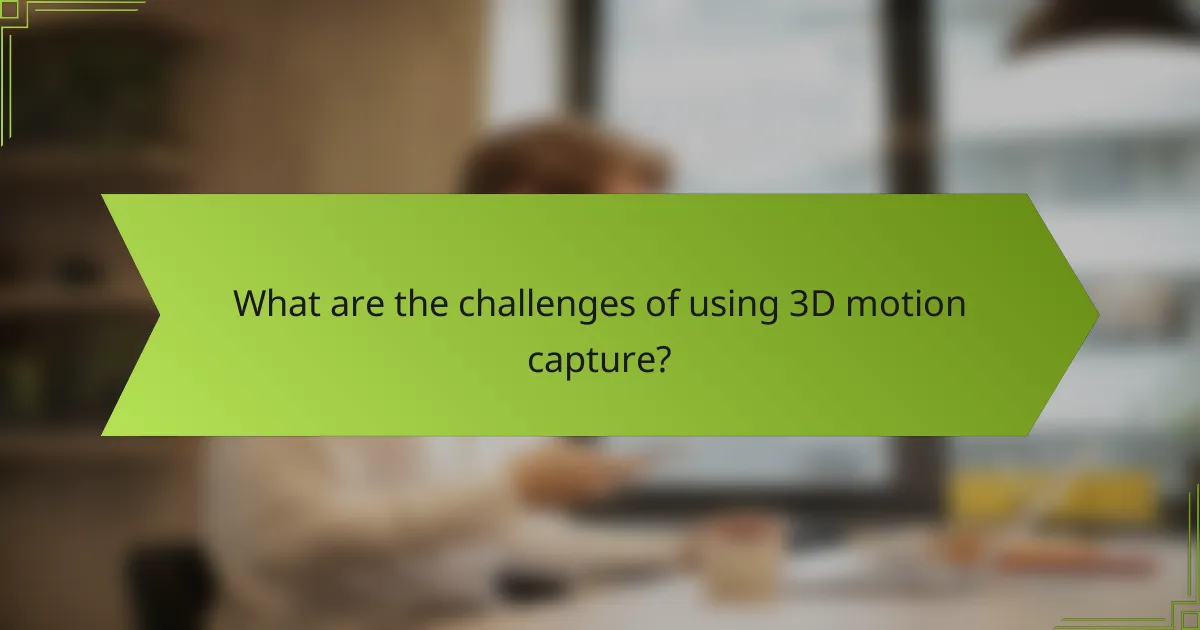What are the challenges of using 3D motion capture?