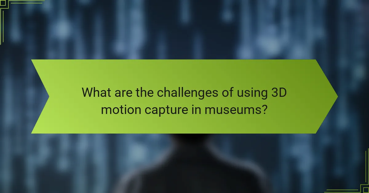 What are the challenges of using 3D motion capture in museums?