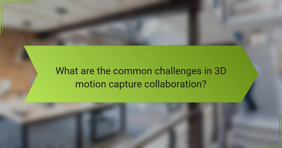 What are the common challenges in 3D motion capture collaboration?