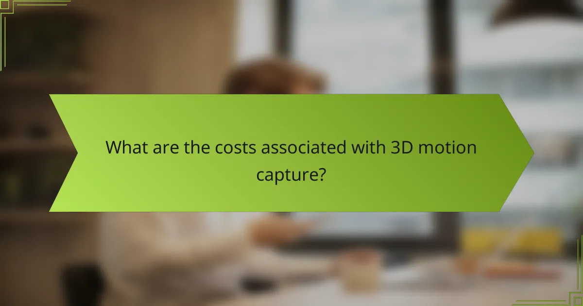 What are the costs associated with 3D motion capture?