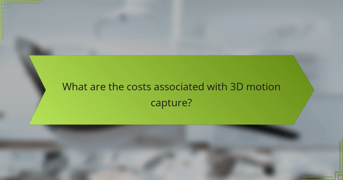What are the costs associated with 3D motion capture?