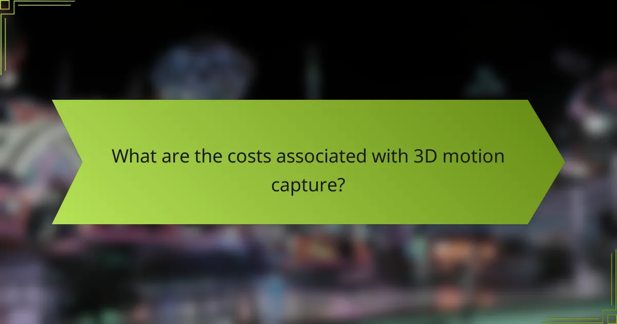 What are the costs associated with 3D motion capture?