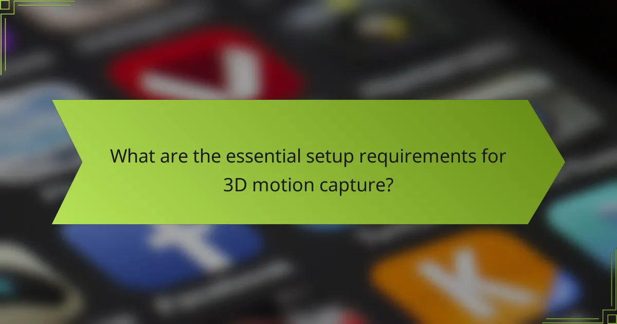 What are the essential setup requirements for 3D motion capture?