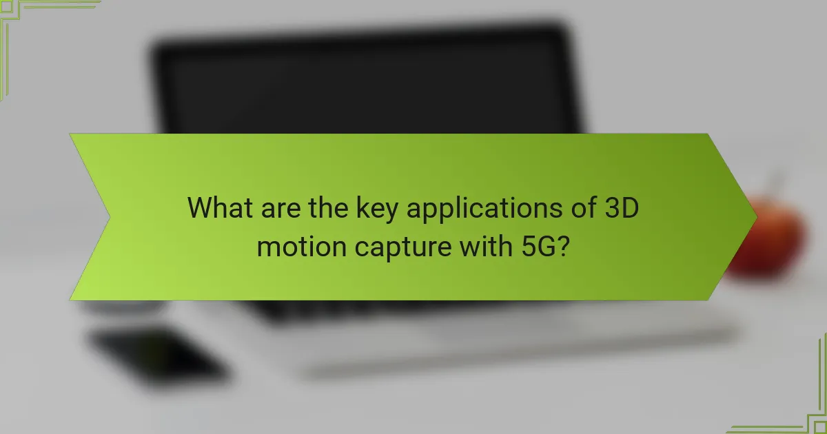 What are the key applications of 3D motion capture with 5G?