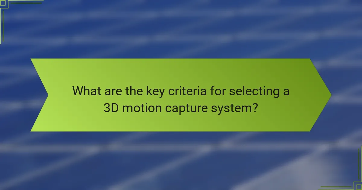 What are the key criteria for selecting a 3D motion capture system?