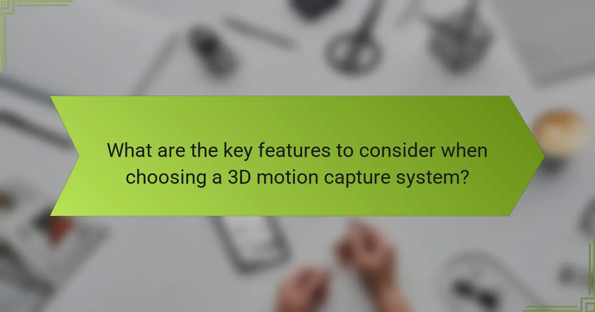 What are the key features to consider when choosing a 3D motion capture system?