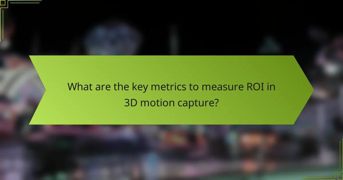 What are the key metrics to measure ROI in 3D motion capture?