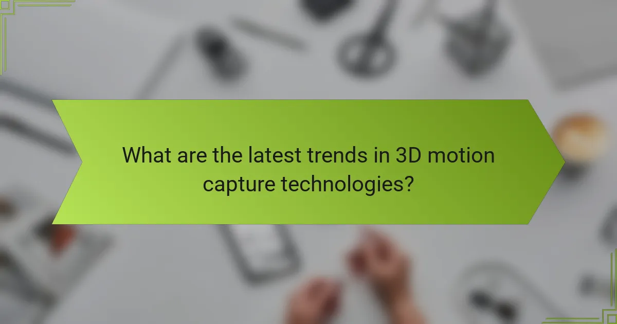 What are the latest trends in 3D motion capture technologies?