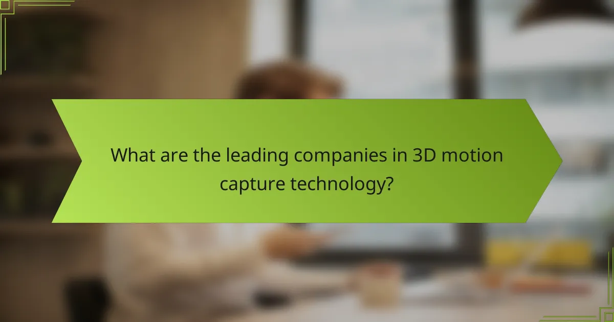 What are the leading companies in 3D motion capture technology?