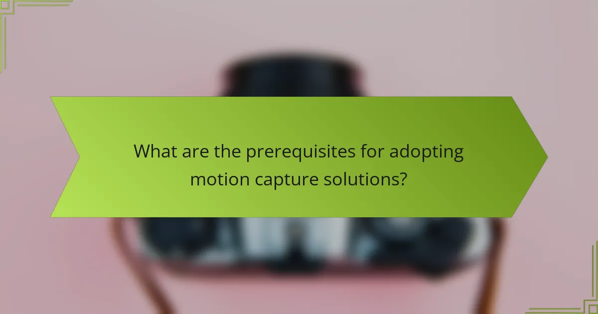 What are the prerequisites for adopting motion capture solutions?