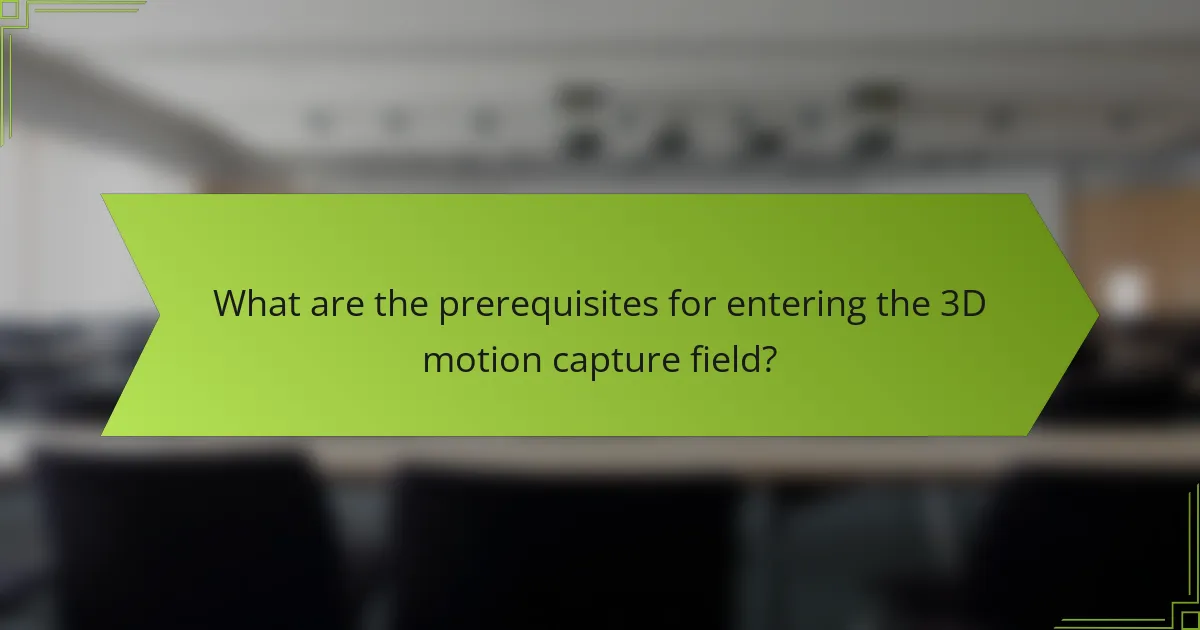 What are the prerequisites for entering the 3D motion capture field?