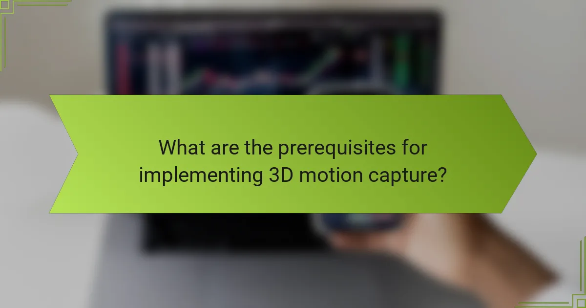 What are the prerequisites for implementing 3D motion capture?
