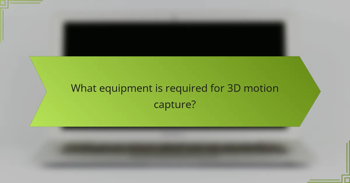 What equipment is required for 3D motion capture?