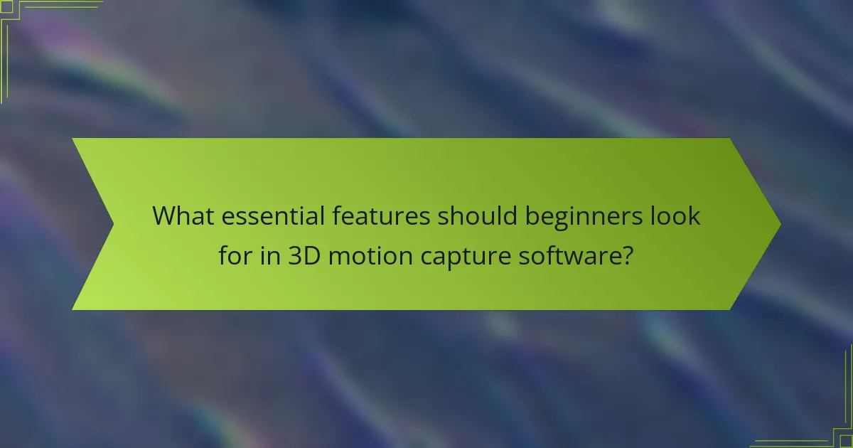 What essential features should beginners look for in 3D motion capture software?