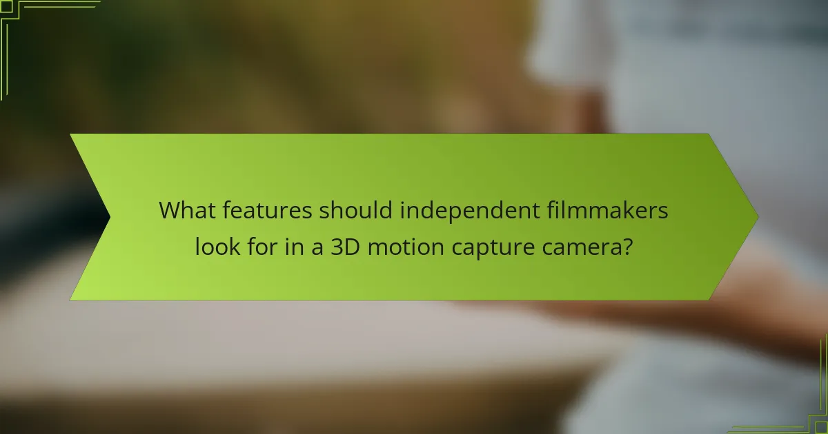 What features should independent filmmakers look for in a 3D motion capture camera?