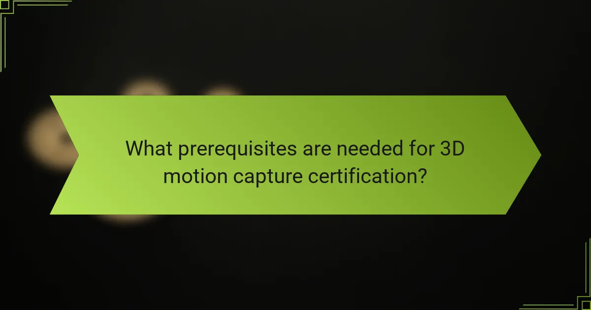What prerequisites are needed for 3D motion capture certification?