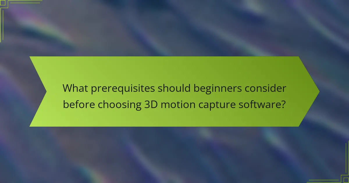 What prerequisites should beginners consider before choosing 3D motion capture software?