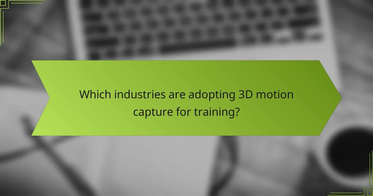 Which industries are adopting 3D motion capture for training?